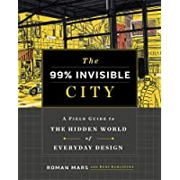 The 99% Invisible City: A Field Guide to the Hidden World of Everyday Design
